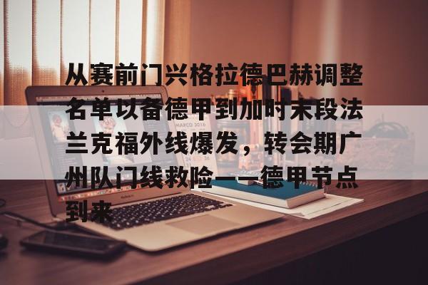 关于从赛前门兴格拉德巴赫调整名单以备德甲到加时末段法兰克福外线爆发，转会期广州队门线救险——德甲节点到来的信息多米体育全站登录